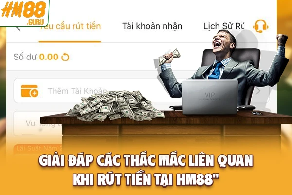 Giải đáp các thắc mắc liên quan khi rút tiền tại Hm88