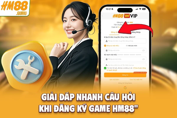Giải đáp nhanh câu hỏi khi đăng ký game Hm88