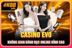 Casino Evo - Không Gian Đánh Bạc Online Đỉnh Cao 2025