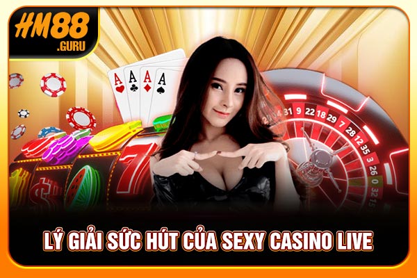 Lý giải sức hút của Sexy Casino Live