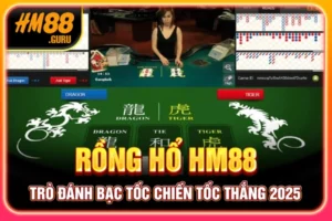 Rồng Hổ HM88 - Trò Đánh Bạc Tốc Chiến Tốc Thắng 2025