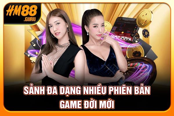 Sảnh đa dạng nhiều phiên bản game đời mới