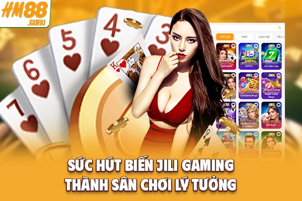 Sức hút biến Jili gaming thành sân chơi lý tưởng