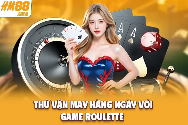Thử vận may hàng ngày với game Roulette 
