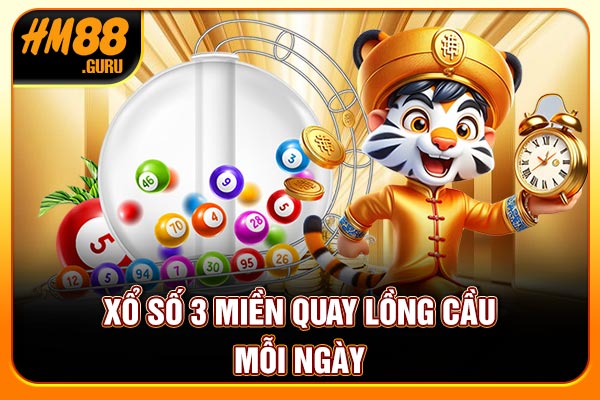 Xổ số 3 miền quay lồng cầu mỗi ngày