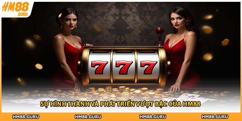 Sự hình thành và phát triển vượt bậc của HM88